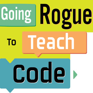 Going Rogue to Teach Code: A school librarian offers strategies for teaching every age group